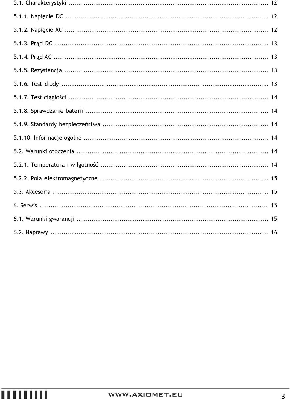 .. 14 5.1.10. Informacje ogólne... 14 5.2. Warunki otoczenia... 14 5.2.1. Temperatura i wilgotność... 14 5.2.2. Pola elektromagnetyczne.