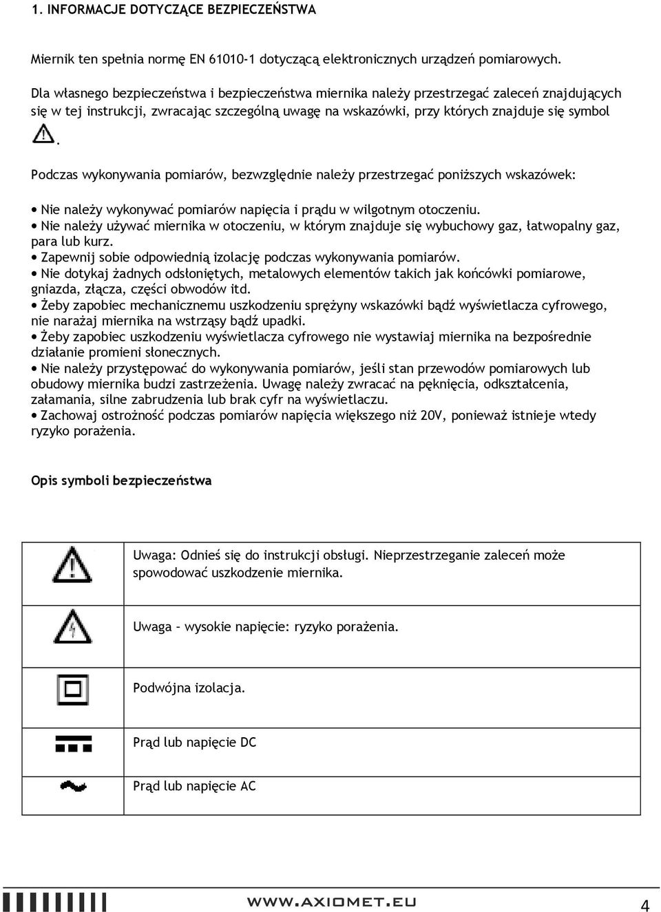 Podczas wykonywania pomiarów, bezwzględnie należy przestrzegać poniższych wskazówek: Nie należy wykonywać pomiarów napięcia i prądu w wilgotnym otoczeniu.