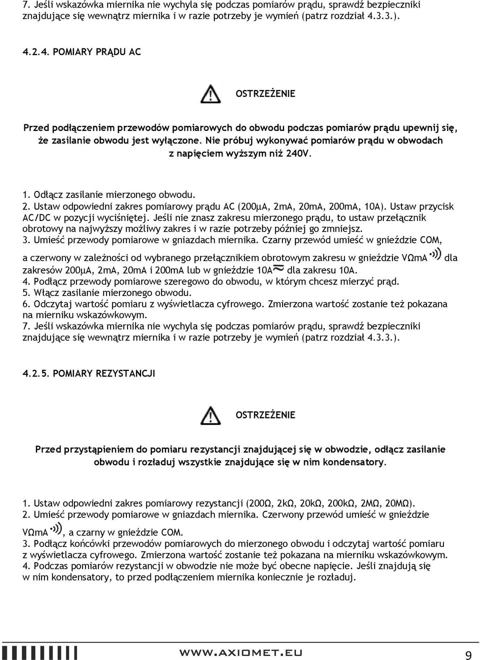 Nie próbuj wykonywać pomiarów prądu w obwodach z napięciem wyższym niż 240V. 1. Odłącz zasilanie mierzonego obwodu. 2. Ustaw odpowiedni zakres pomiarowy prądu AC (200µA, 2mA, 20mA, 200mA, 10A).