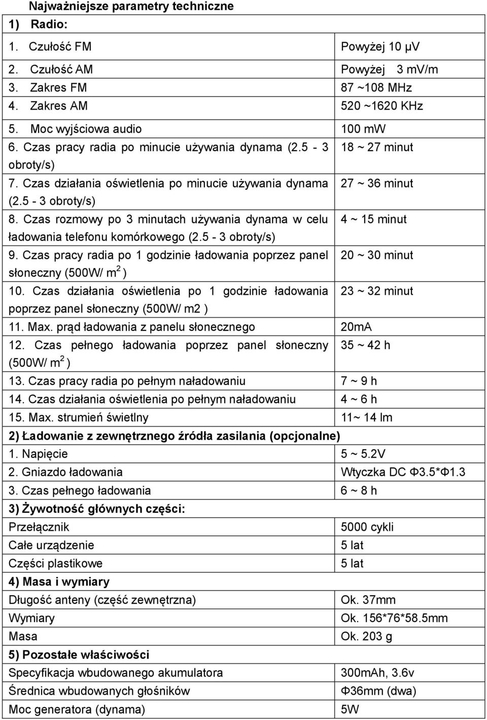 Czas rozmowy po 3 minutach używania dynama w celu 4 ~ 15 minut ładowania telefonu komórkowego (2.5-3 obroty/s) 9.