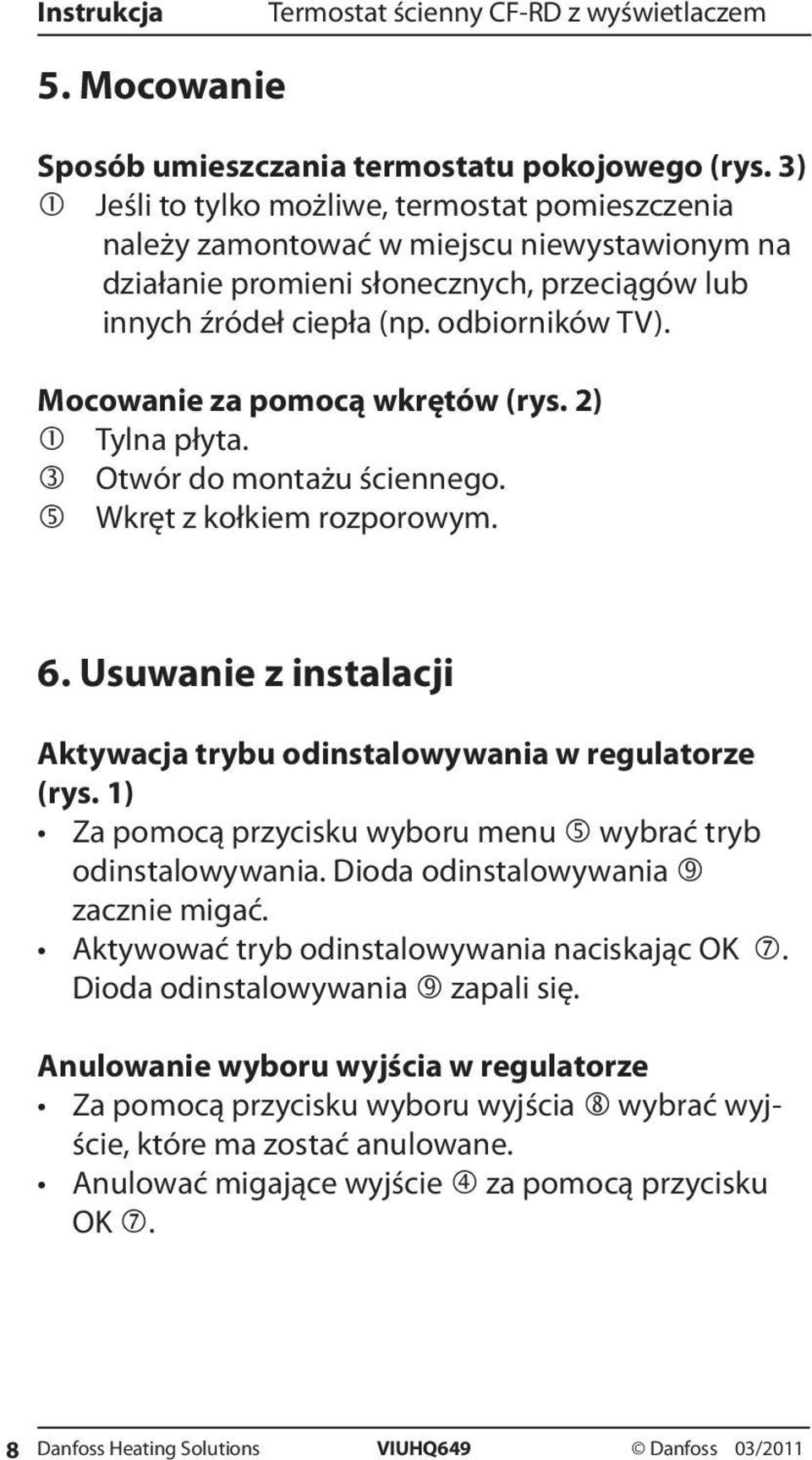 Mocowanie za pomocą wkrętów (rys. 2) Tylna płyta. Otwór do montażu ściennego. Wkręt z kołkiem rozporowym. 6. Usuwanie z instalacji Aktywacja trybu odinstalowywania w regulatorze (rys.