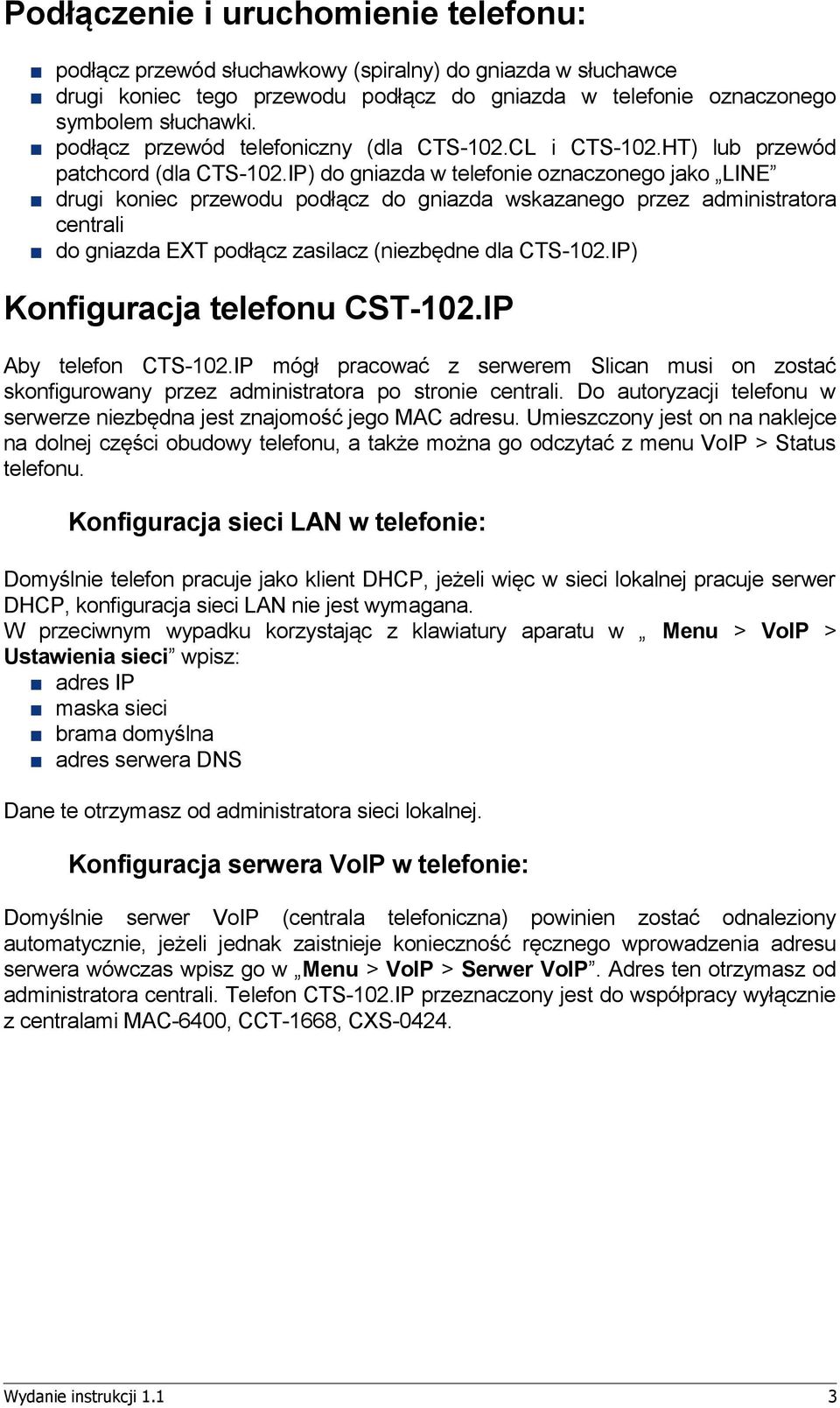 IP) do gniazda w telefonie oznaczonego jako LINE drugi koniec przewodu podłącz do gniazda wskazanego przez administratora centrali do gniazda EXT podłącz zasilacz (niezbędne dla CTS-102.