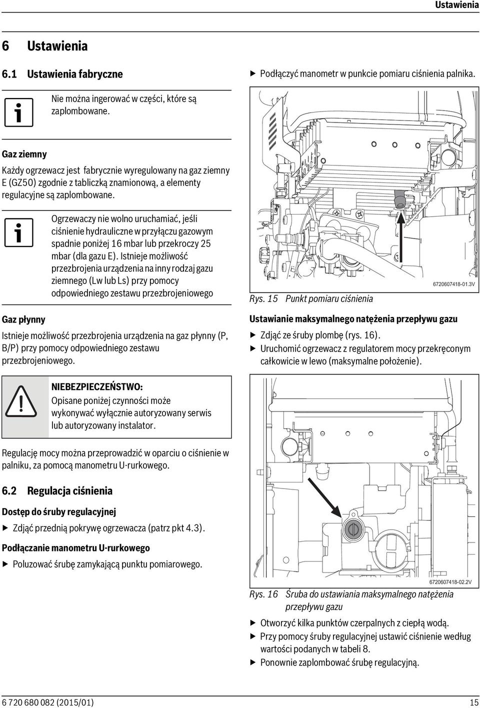 Ogrzewaczy nie wolno uruchamiać, jeśli ciśnienie hydrauliczne w przyłączu gazowym spadnie poniżej 16 mbar lub przekroczy 25 mbar (dla gazu E).