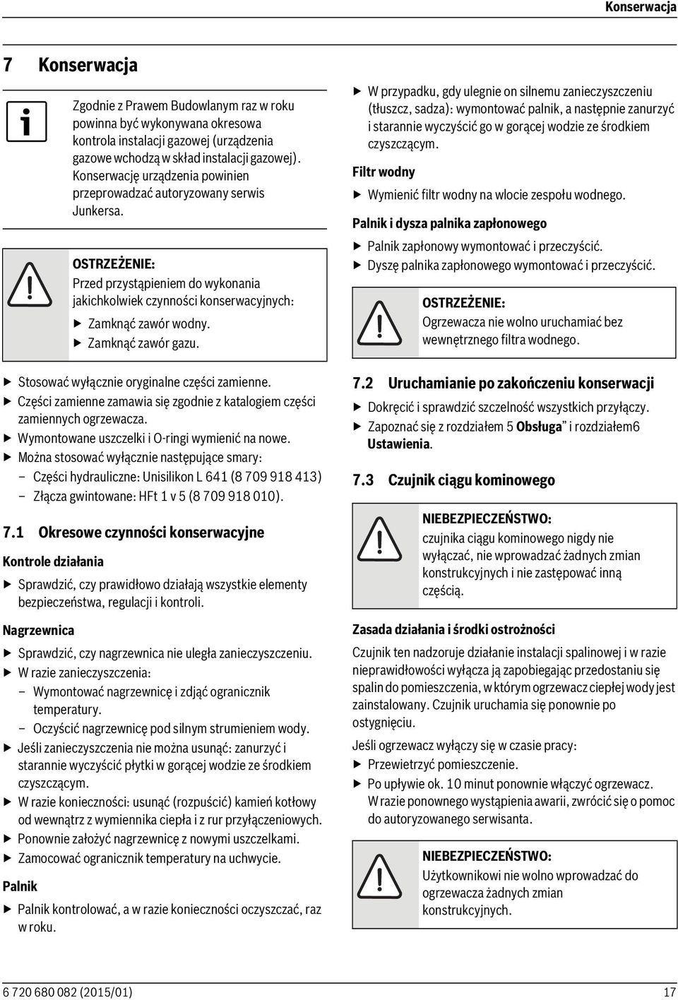 Zamknąć zawór gazu. Stosować wyłącznie oryginalne części zamienne. Części zamienne zamawia się zgodnie z katalogiem części zamiennych ogrzewacza. Wymontowane uszczelki i O-ringi wymienić na nowe.