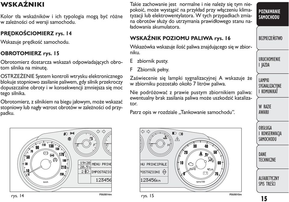 OSTRZEŻENIE System kontroli wtrysku elektronicznego blokuje stopniowo zasilanie paliwem, gdy silnik przekroczy dopuszczalne obroty i w konsekwencji zmniejsza się moc tego silnika.