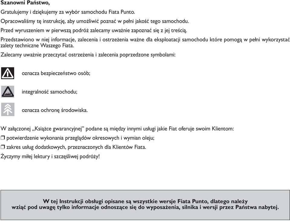 Przedstawiono w niej informacje, zalecenia i ostrzeżenia ważne dla eksploatacji samochodu które pomogą w pełni wykorzystać zalety techniczne Waszego Fiata.