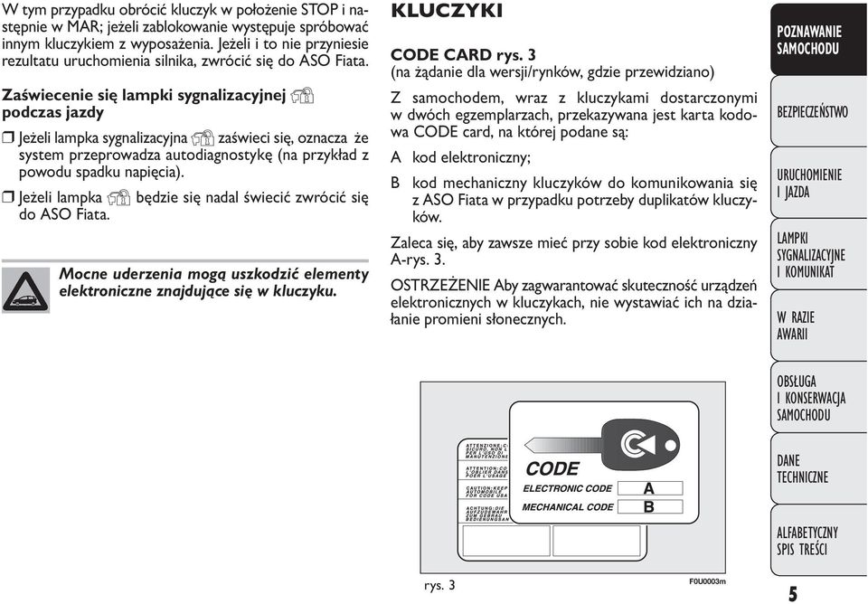 Zaświecenie się lampki sygnalizacyjnej Y podczas jazdy Jeżeli lampka sygnalizacyjna Y zaświeci się, oznacza że system przeprowadza autodiagnostykę (na przykład z powodu spadku napięcia).