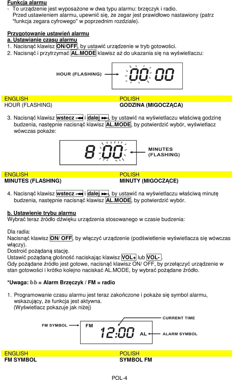 Nacisnąć klawisz ON/OFF, by ustawić urządzenie w tryb gotowości. 2. Nacisnąć i przytrzymać AL.MODE klawisz aż do ukazania się na wyświetlaczu: ENGLISH HOUR (FLASHING) POLISH GODZINA (MIGOCZĄCA) 3.