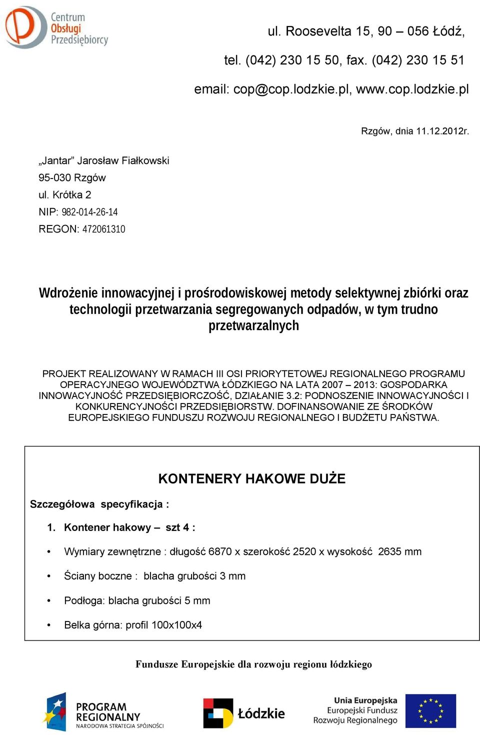 PROJEKT REALIZOWANY W RAMACH III OSI PRIORYTETOWEJ REGIONALNEGO PROGRAMU OPERACYJNEGO WOJEWÓDZTWA ŁÓDZKIEGO NA LATA 2007 2013: GOSPODARKA INNOWACYJNOŚĆ PRZEDSIĘBIORCZOŚĆ, DZIAŁANIE 3.