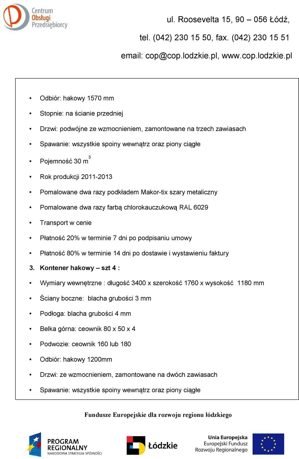 Kontener hakowy szt 4 : Wymiary wewnętrzne : długość 3400 x szerokość 1760 x wysokość 1180 mm Ściany boczne: