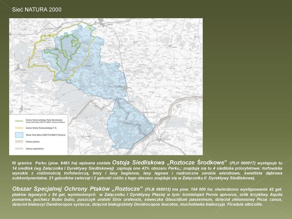 siedliska priorytetowe: torfowiska wysokie z roślinnością torfotwórczą, bory i lasy bagienne, lasy łęgowe i nadrzeczne zarośla wierzbowe, świetlista dąbrowa subkontynentalna.