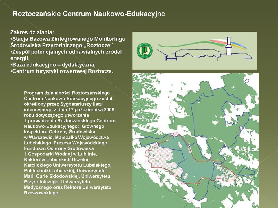 Program działalności Roztoczańskiego Centrum Naukowo-Edukacyjnego został określony przez Sygnatariuszy listu intencyjnego z dnia 17 października 2008 roku dotyczącego utworzenia i prowadzenia