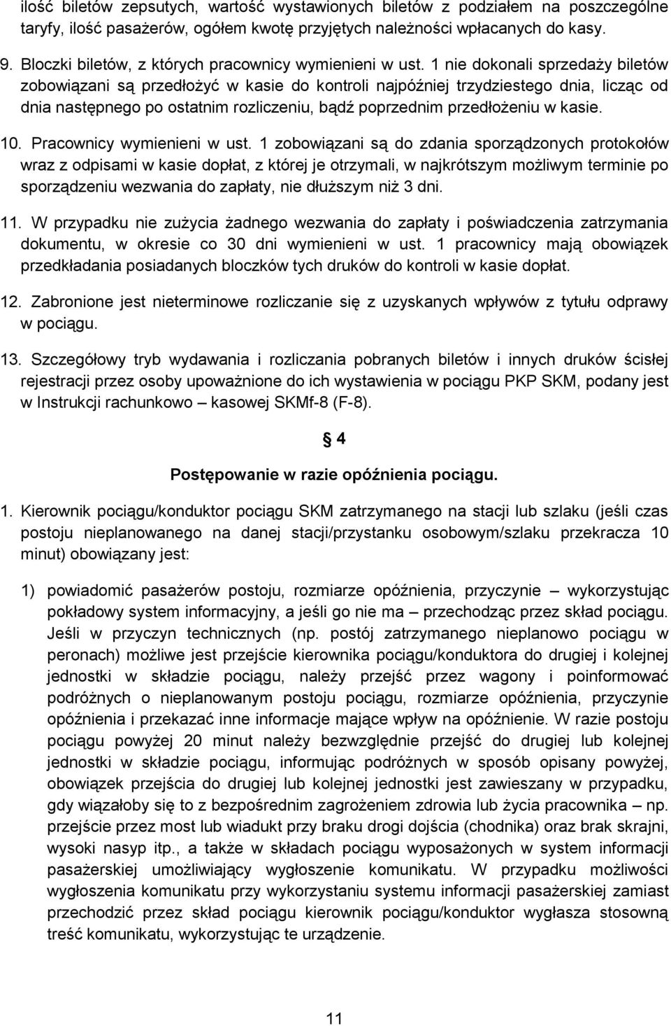 1 nie dokonali sprzedaży biletów zobowiązani są przedłożyć w kasie do kontroli najpóźniej trzydziestego dnia, licząc od dnia następnego po ostatnim rozliczeniu, bądź poprzednim przedłożeniu w kasie.