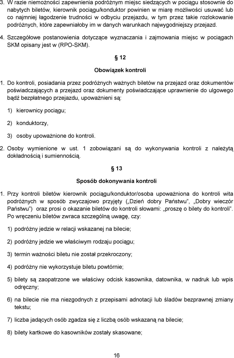 Szczegółowe postanowienia dotyczące wyznaczania i zajmowania miejsc w pociągach SKM opisany jest w (RPO-SKM). 12 Obowiązek kontroli 1.