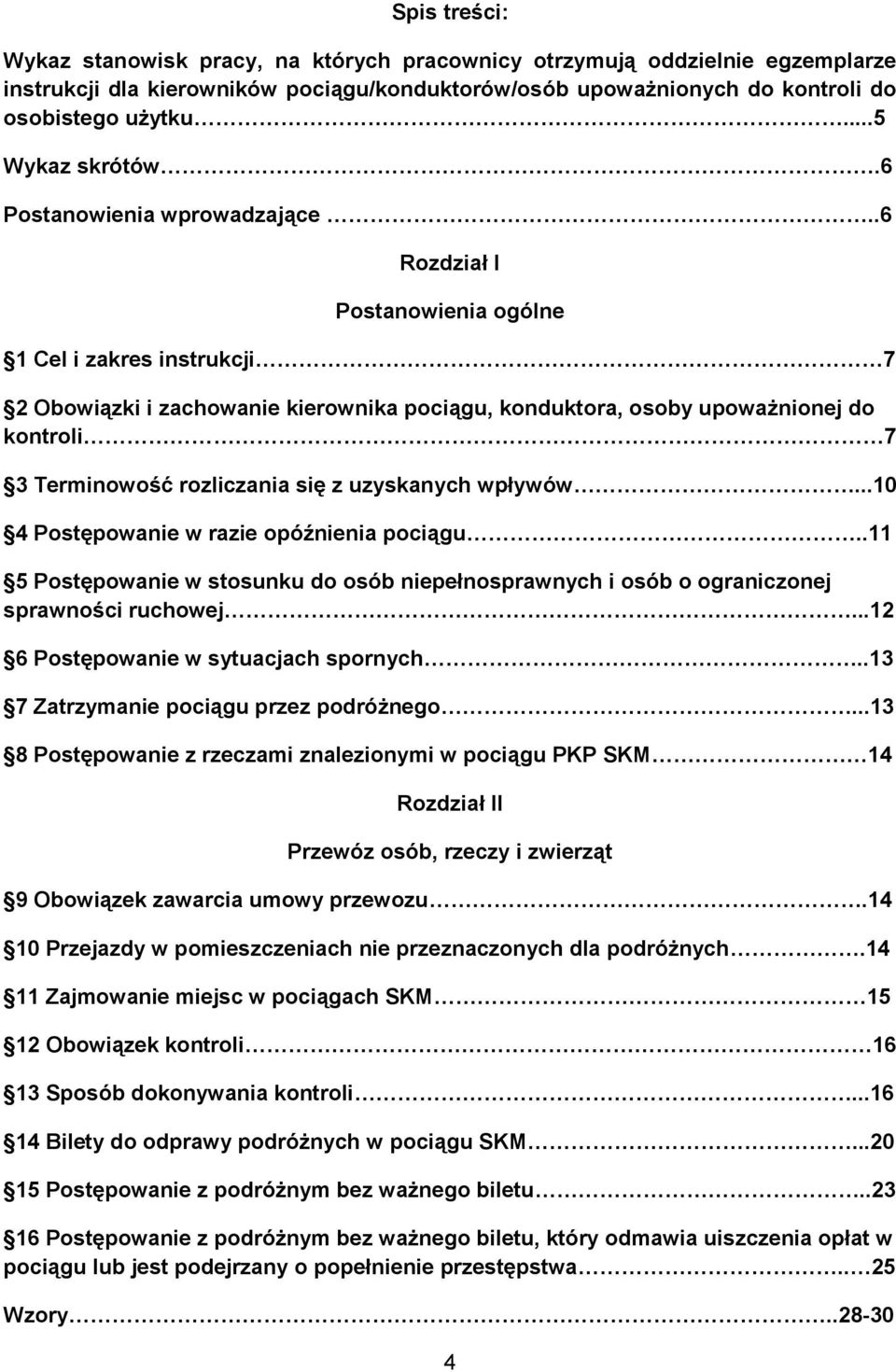 .6 Rozdział I Postanowienia ogólne 1 Cel i zakres instrukcji 7 2 Obowiązki i zachowanie kierownika pociągu, konduktora, osoby upoważnionej do kontroli 7 3 Terminowość rozliczania się z uzyskanych