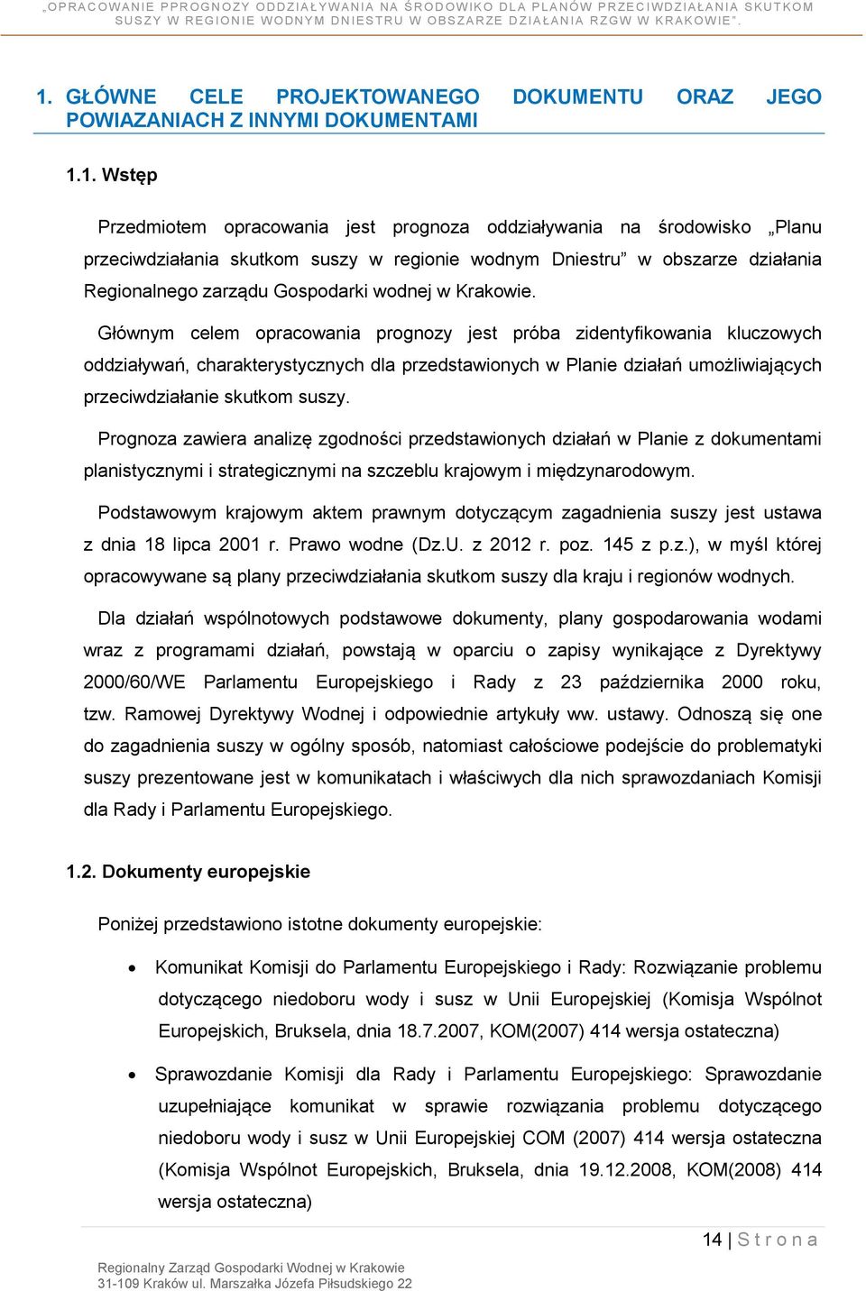 Głównym celem opracowania prognozy jest próba zidentyfikowania kluczowych oddziaływań, charakterystycznych dla przedstawionych w Planie działań umożliwiających przeciwdziałanie skutkom suszy.