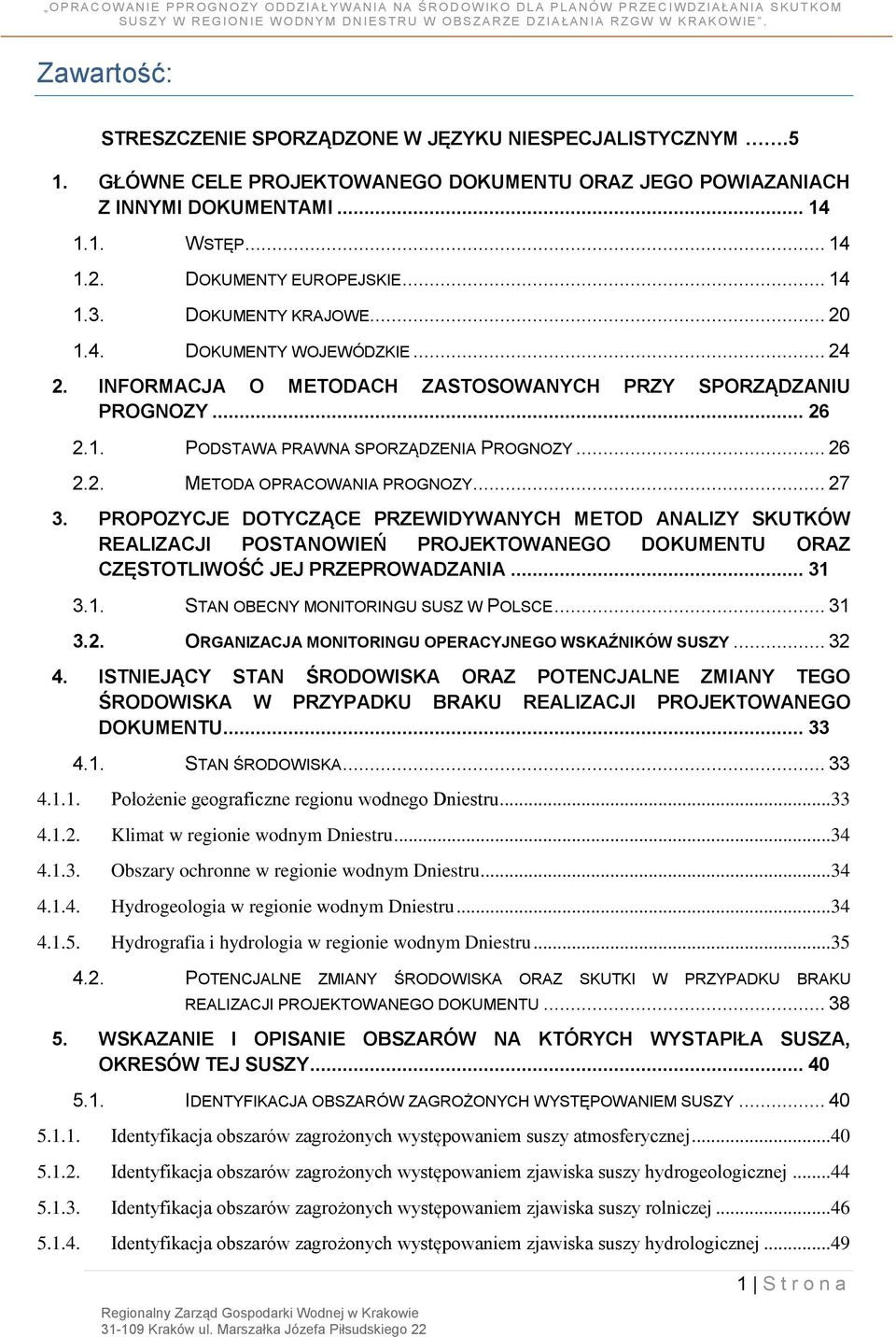 .. 26 2.2. METODA OPRACOWANIA PROGNOZY... 27 3. PROPOZYCJE DOTYCZĄCE PRZEWIDYWANYCH METOD ANALIZY SKUTKÓW REALIZACJI POSTANOWIEŃ PROJEKTOWANEGO DOKUMENTU ORAZ CZĘSTOTLIWOŚĆ JEJ PRZEPROWADZANIA... 31 3.