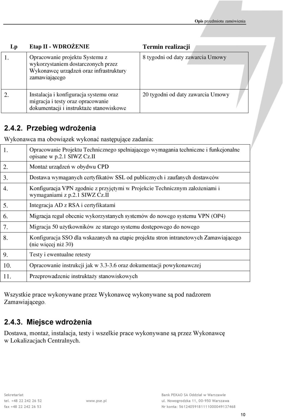 Instalacja i konfiguracja systemu oraz migracja i testy oraz opracowanie dokumentacji i instruktaże stanowiskowe 20 tygodni od daty zawarcia Umowy 2.4.2. Przebieg wdrożenia ykonawca ma obowiązek wykonać następujące zadania: 1.