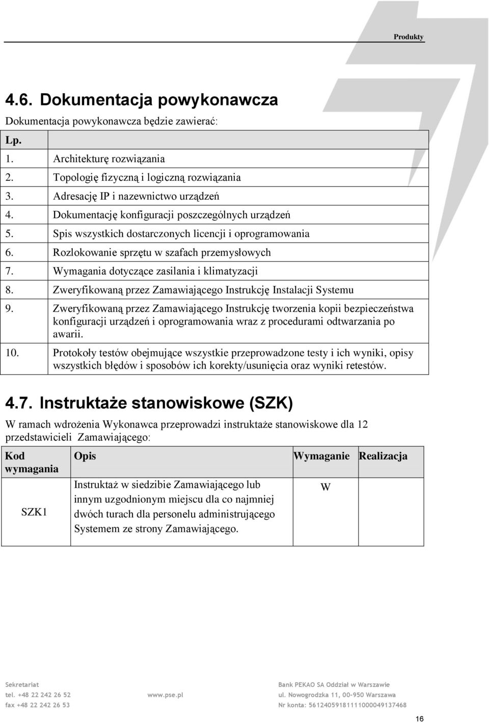 ymagania dotyczące zasilania i klimatyzacji 8. Zweryfikowaną przez Zamawiającego Instrukcję Instalacji Systemu 9.