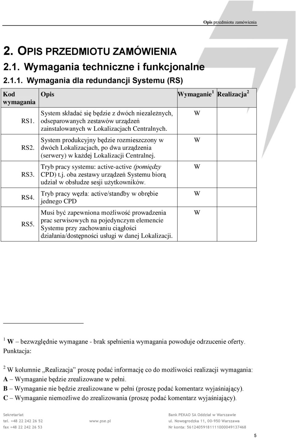 System produkcyjny będzie rozmieszczony w dwóch Lokalizacjach, po dwa urządzenia (serwery) w każdej Lokalizacji Centralnej. Tryb pracy systemu: active-active (pomiędzy CPD) t.j. oba zestawy urządzeń Systemu biorą udział w obsłudze sesji użytkowników.