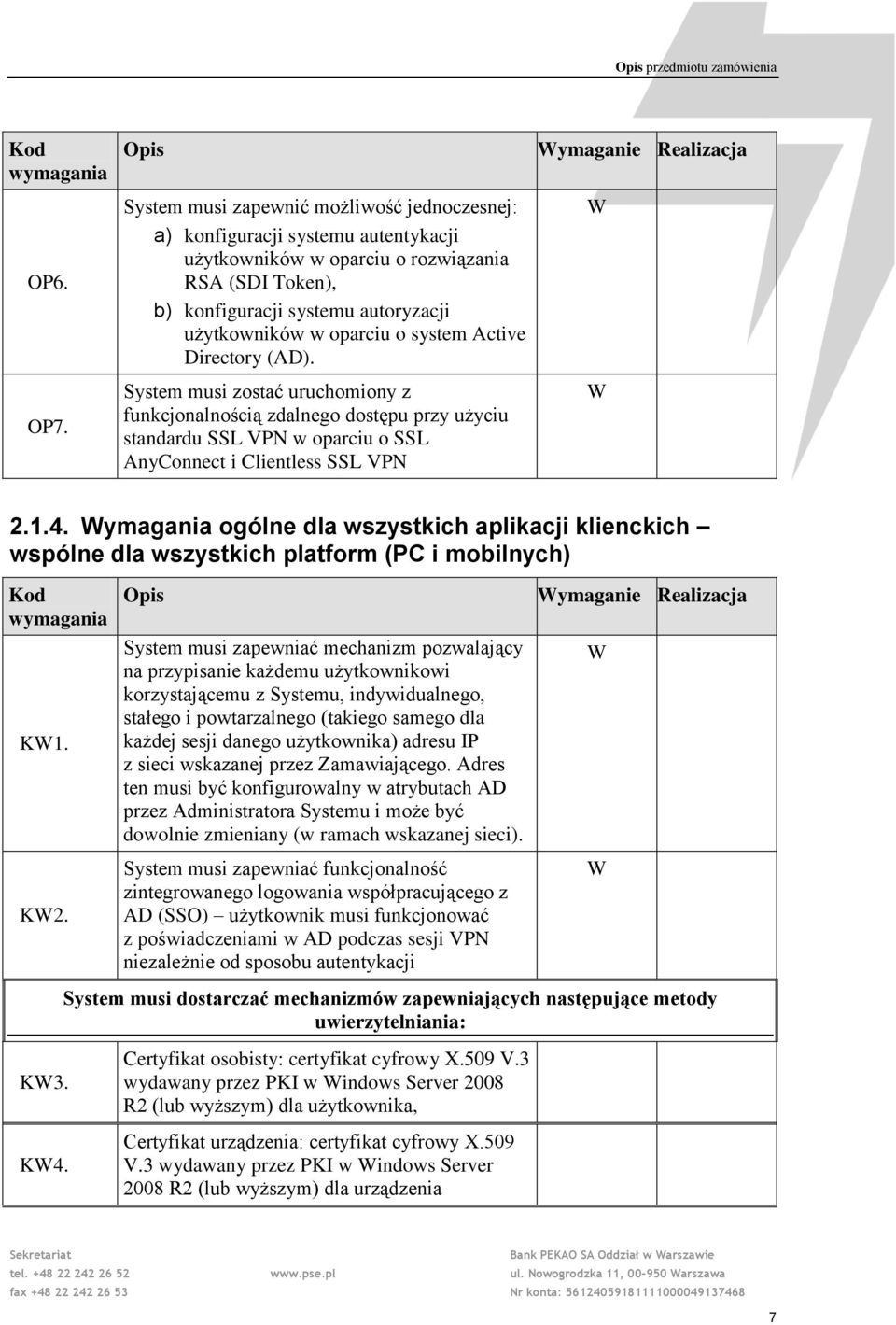 system Active Directory (AD). System musi zostać uruchomiony z funkcjonalnością zdalnego dostępu przy użyciu standardu SSL VPN w oparciu o SSL AnyConnect i Clientless SSL VPN ymaganie Realizacja 2.1.