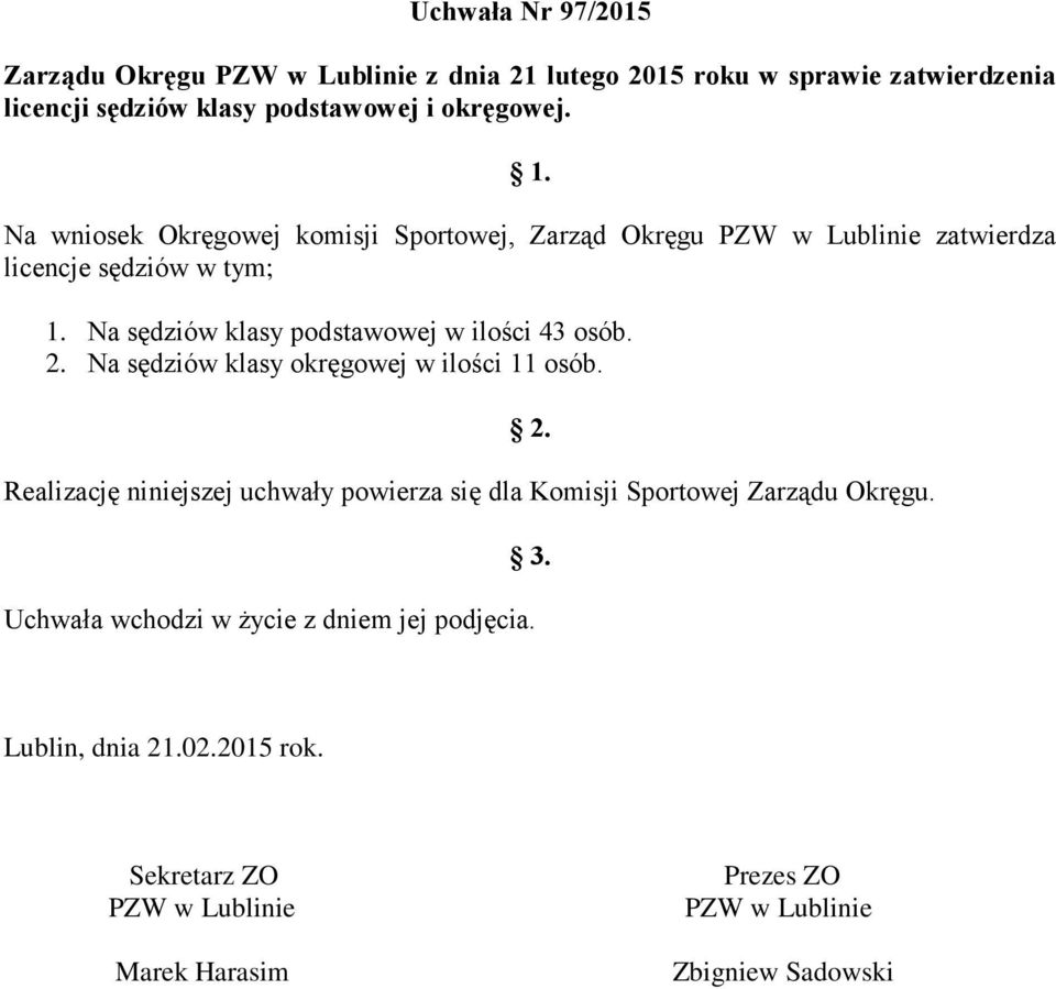 Na wniosek Okręgowej komisji Sportowej, Zarząd Okręgu zatwierdza licencje sędziów w tym; 1.