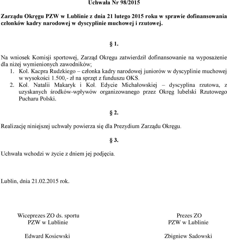 Kacpra Rudzkiego członka kadry narodowej juniorów w dyscyplinie muchowej w wysokości 1.500,- zł na sprzęt z funduszu OKS. 2. Kol. Natalii Makaryk i Kol.