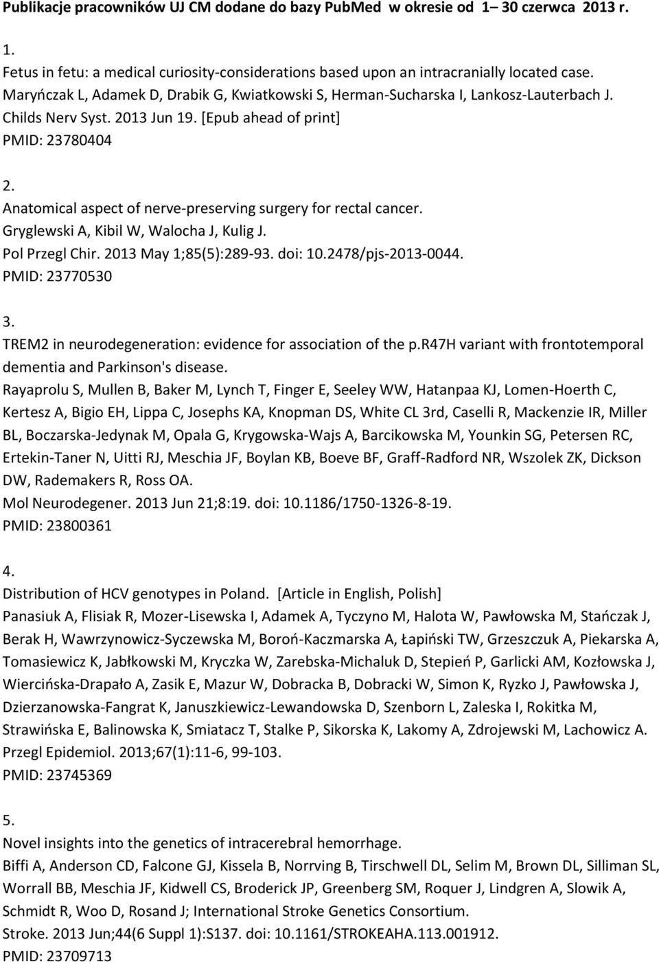 Anatomical aspect of nerve-preserving surgery for rectal cancer. Gryglewski A, Kibil W, Walocha J, Kulig J. Pol Przegl Chir. 2013 May 1;85(5):289-93. doi: 10.2478/pjs-2013-0044. PMID: 23770530 3.