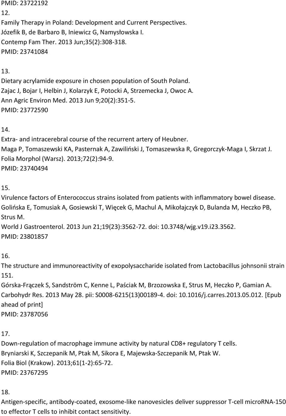 PMID: 23772590 14. Extra- and intracerebral course of the recurrent artery of Heubner. Maga P, Tomaszewski KA, Pasternak A, Zawiliński J, Tomaszewska R, Gregorczyk-Maga I, Skrzat J.