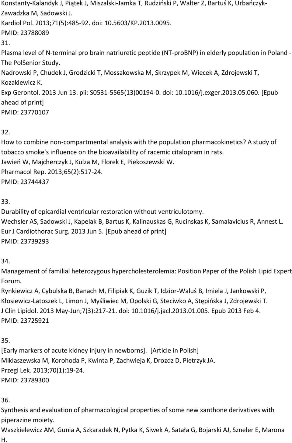 Nadrowski P, Chudek J, Grodzicki T, Mossakowska M, Skrzypek M, Wiecek A, Zdrojewski T, Kozakiewicz K. Exp Gerontol. 2013 Jun 13. pii: S0531-5565(13)00194-0. doi: 10.1016/j.exger.2013.05.060.