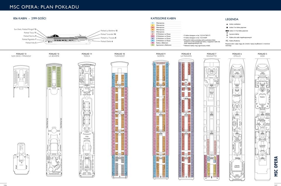 1-2-3-4-7-8-9-11 4. łóżko dostępne w kat. 1-2-3-4-8-9 Wszystkie kabiny posiadają jedno podwójne łóżko zamienne na dwa pojedyncze łóżka, z wyjątkiem kabin dla osób niepełnosprawnych ().