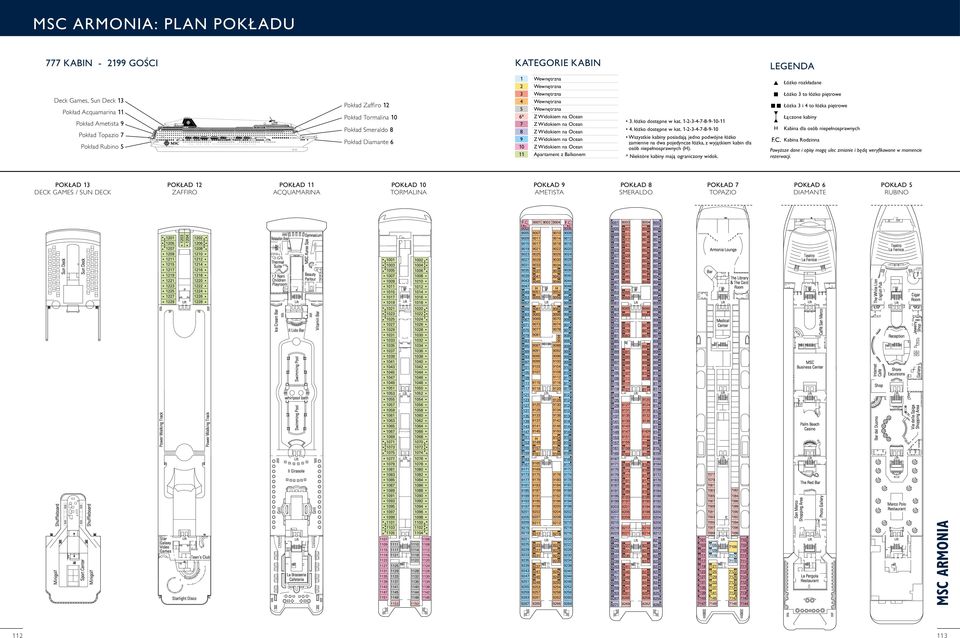 1-2-3-4-7-8-9-10-11 4. łóżko dostępne w kat. 1-2-3-4-7-8-9-10 Wszystkie kabiny posiadają jedno podwójne łóżko zamienne na dwa pojedyncze łóżka, z wyjątkiem kabin dla osób niepełnosprawnych ().