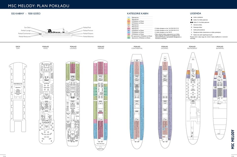 Prosimy o sprawdzenie dostępności w momencie Zamienne łóżka Podwójne łóżko Łóżko jednoosobowe Pojedyncze łóżka (niezamienne na łóżko podwójne) EK SUN Pokład POOL Pokład LOUNGE Pokład PREMIER Pokład