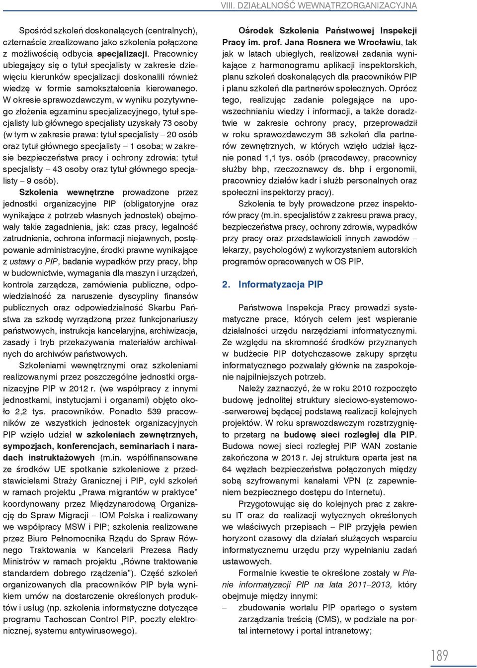 W okresie sprawozdawczym, w wyniku pozytywnego złożenia egzaminu specjalizacyjnego, tytuł specjalisty lub głównego specjalisty uzyskały 73 osoby (w tym w zakresie prawa: tytuł specjalisty 20 osób