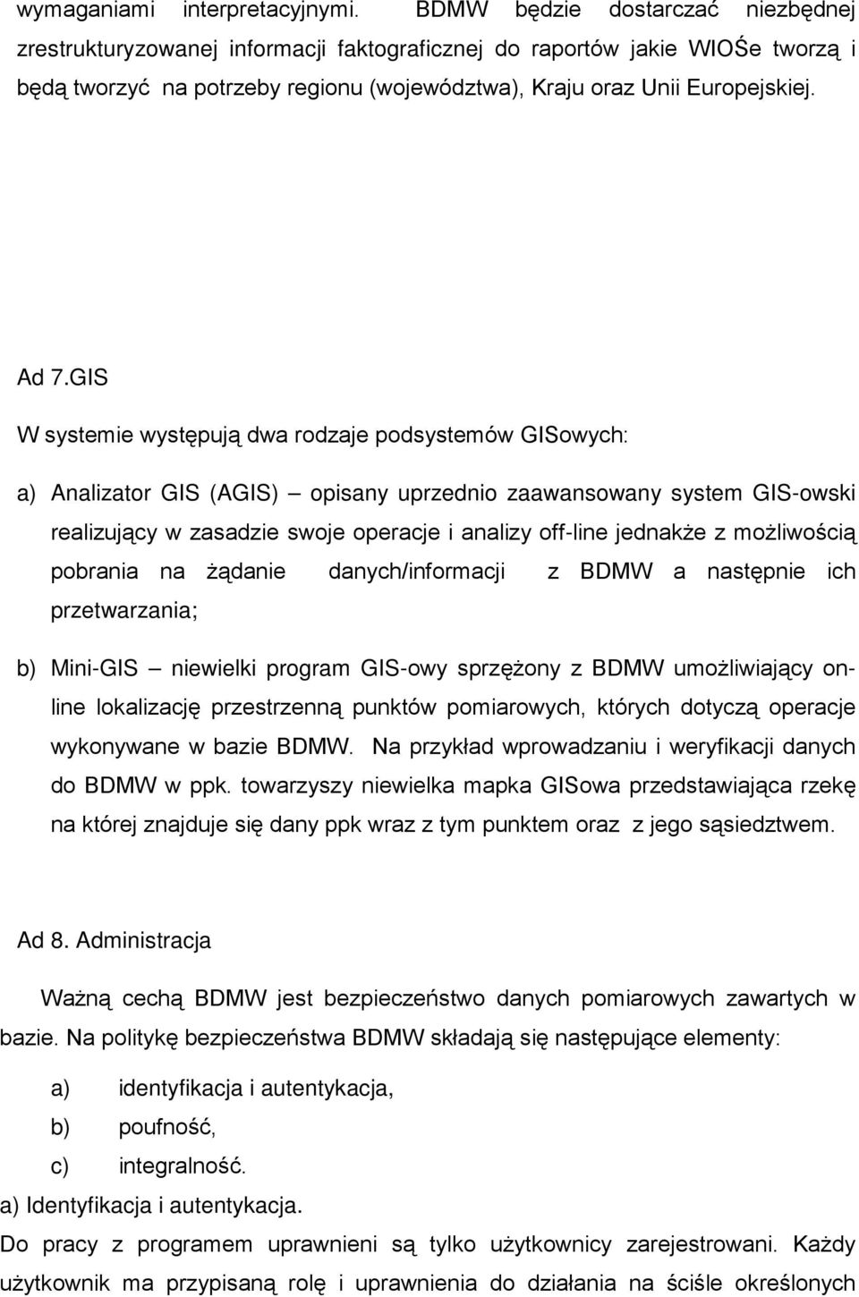 GIS W systemie występują dwa rodzaje podsystemów GISowych: a) Analizator GIS (AGIS) opisany uprzednio zaawansowany system GIS-owski realizujący w zasadzie swoje operacje i analizy off-line jednakże z