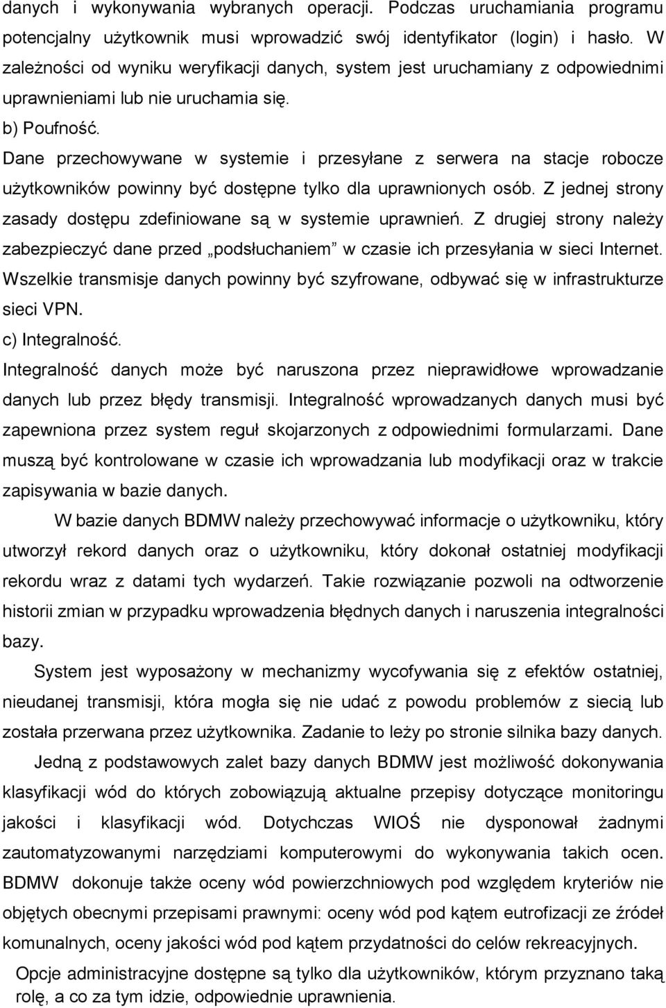 Dane przechowywane w systemie i przesyłane z serwera na stacje robocze użytkowników powinny być dostępne tylko dla uprawnionych osób.