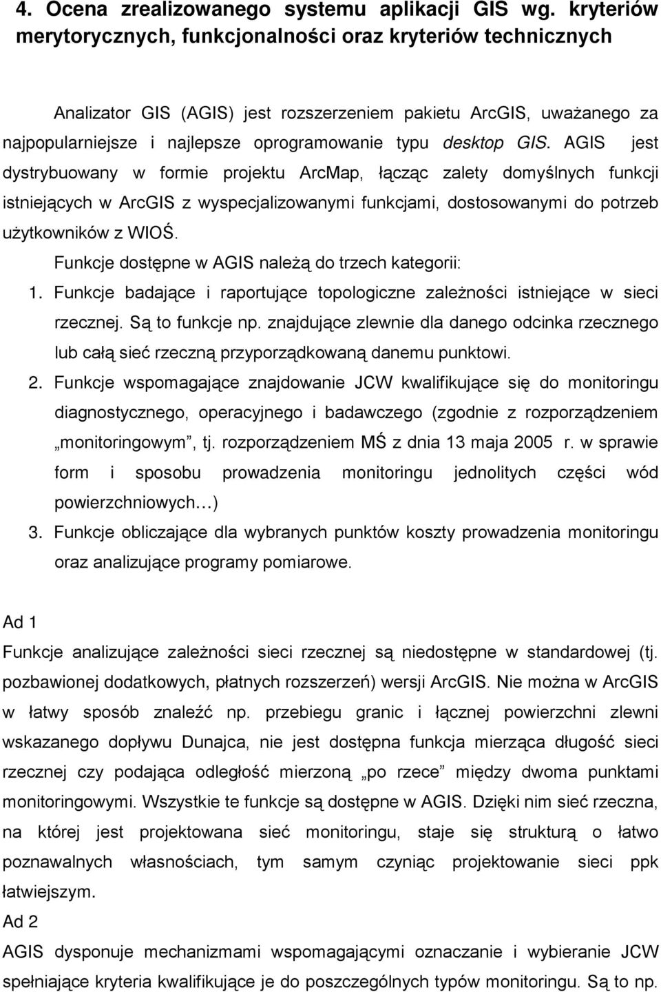 GIS. AGIS jest dystrybuowany w formie projektu ArcMap, łącząc zalety domyślnych funkcji istniejących w ArcGIS z wyspecjalizowanymi funkcjami, dostosowanymi do potrzeb użytkowników z WIOŚ.