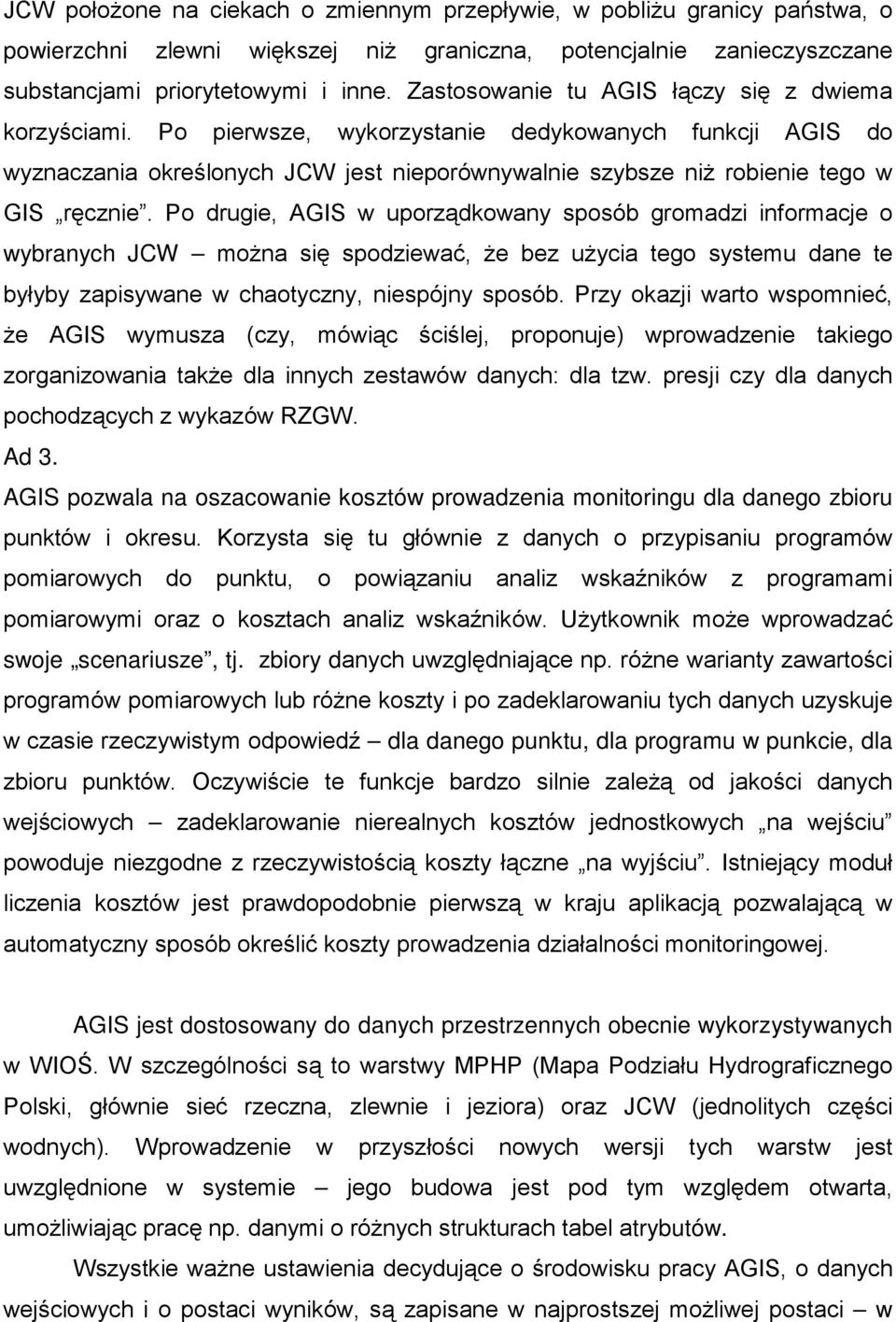 Po drugie, AGIS w uporządkowany sposób gromadzi informacje o wybranych JCW można się spodziewać, że bez użycia tego systemu dane te byłyby zapisywane w chaotyczny, niespójny sposób.