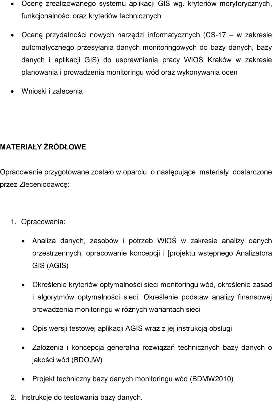 danych, bazy danych i aplikacji GIS) do usprawnienia pracy WIOŚ Kraków w zakresie planowania i prowadzenia monitoringu wód oraz wykonywania ocen Wnioski i zalecenia MATERIAŁY ŹRÓDŁOWE Opracowanie