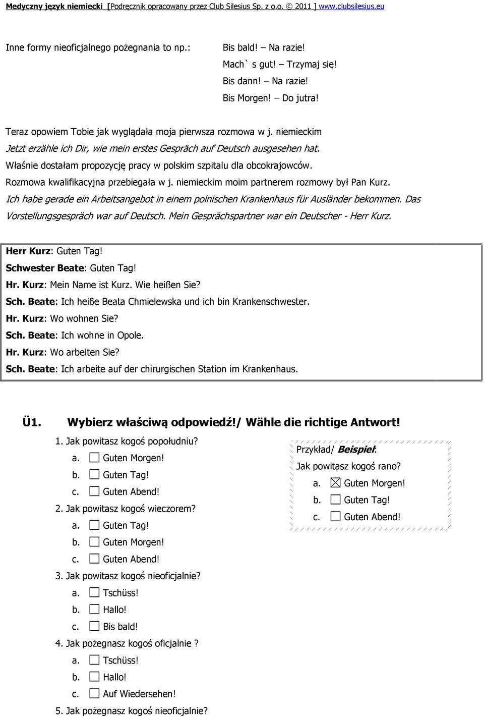 niemieckim moim partnerem rozmowy był Pan Kurz. Ich habe gerade ein Arbeitsangebot in einem polnischen Krankenhaus für Ausländer bekommen. Das Vorstellungsgespräch war auf Deutsch.