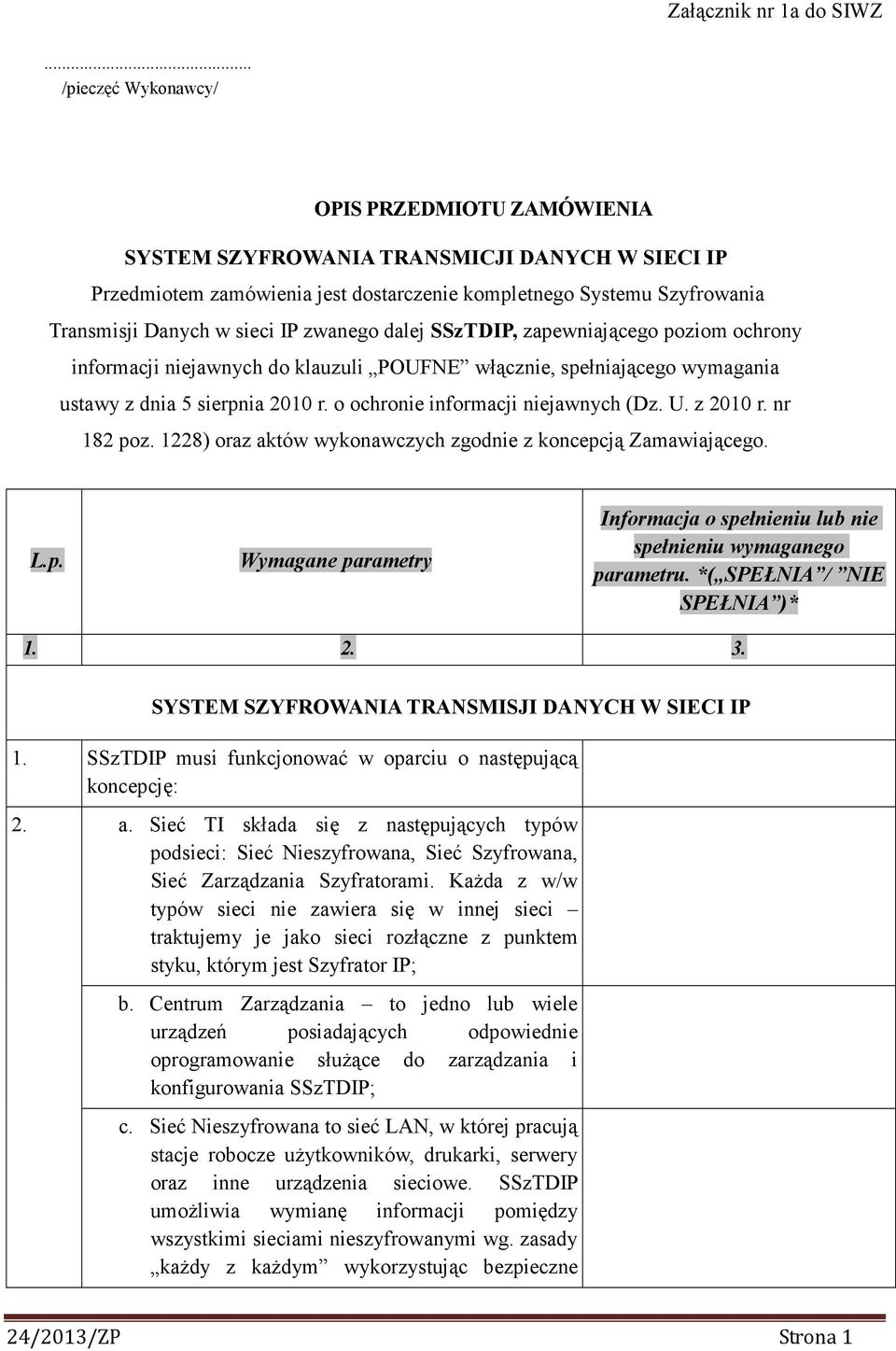 o ochronie informacji niejawnych (Dz. U. z 2010 r. nr 182 poz. 1228) oraz aktów wykonawczych zgodnie z koncepcją Zamawiającego. L.p. Wymagane parametry Informacja o spełnieniu lub nie spełnieniu wymaganego parametru.