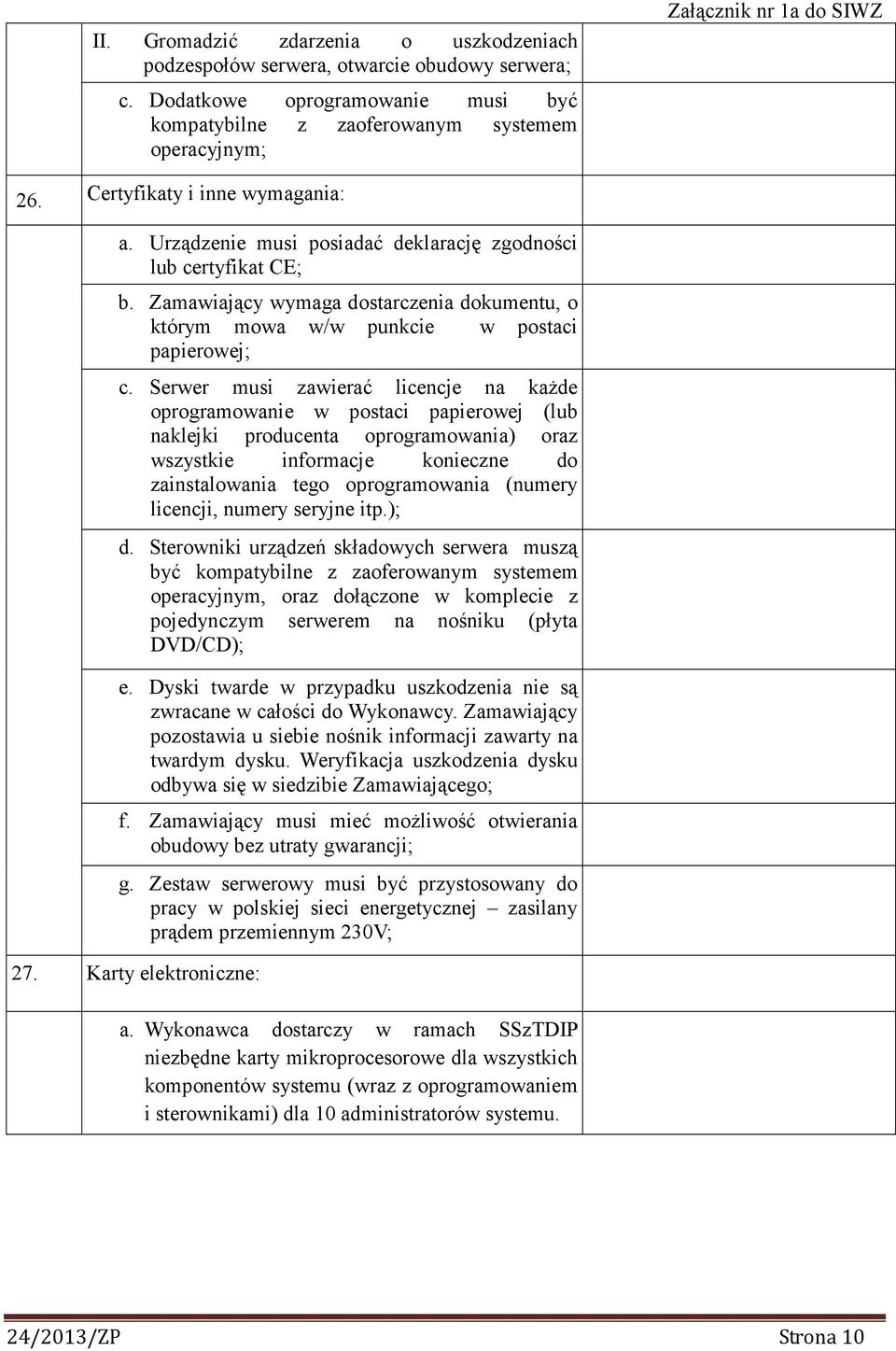 Serwer musi zawierać licencje na kaŝde oprogramowanie w postaci papierowej (lub naklejki producenta oprogramowania) oraz wszystkie informacje konieczne do zainstalowania tego oprogramowania (numery