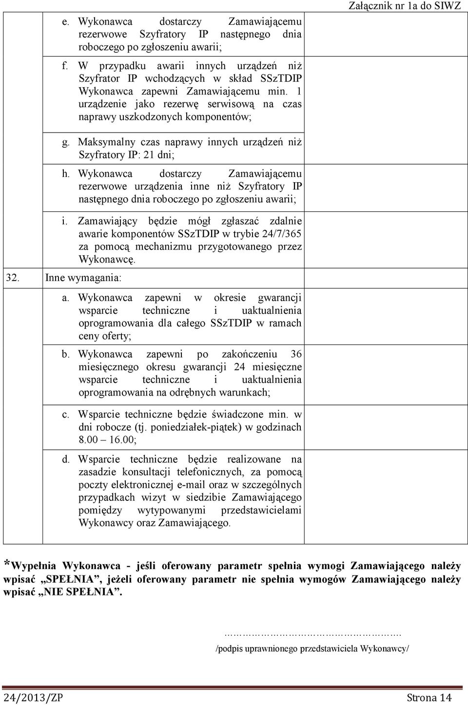 Maksymalny czas naprawy innych urządzeń niŝ Szyfratory IP: 21 dni; h. Wykonawca dostarczy Zamawiającemu rezerwowe urządzenia inne niŝ Szyfratory IP następnego dnia roboczego po zgłoszeniu awarii; i.