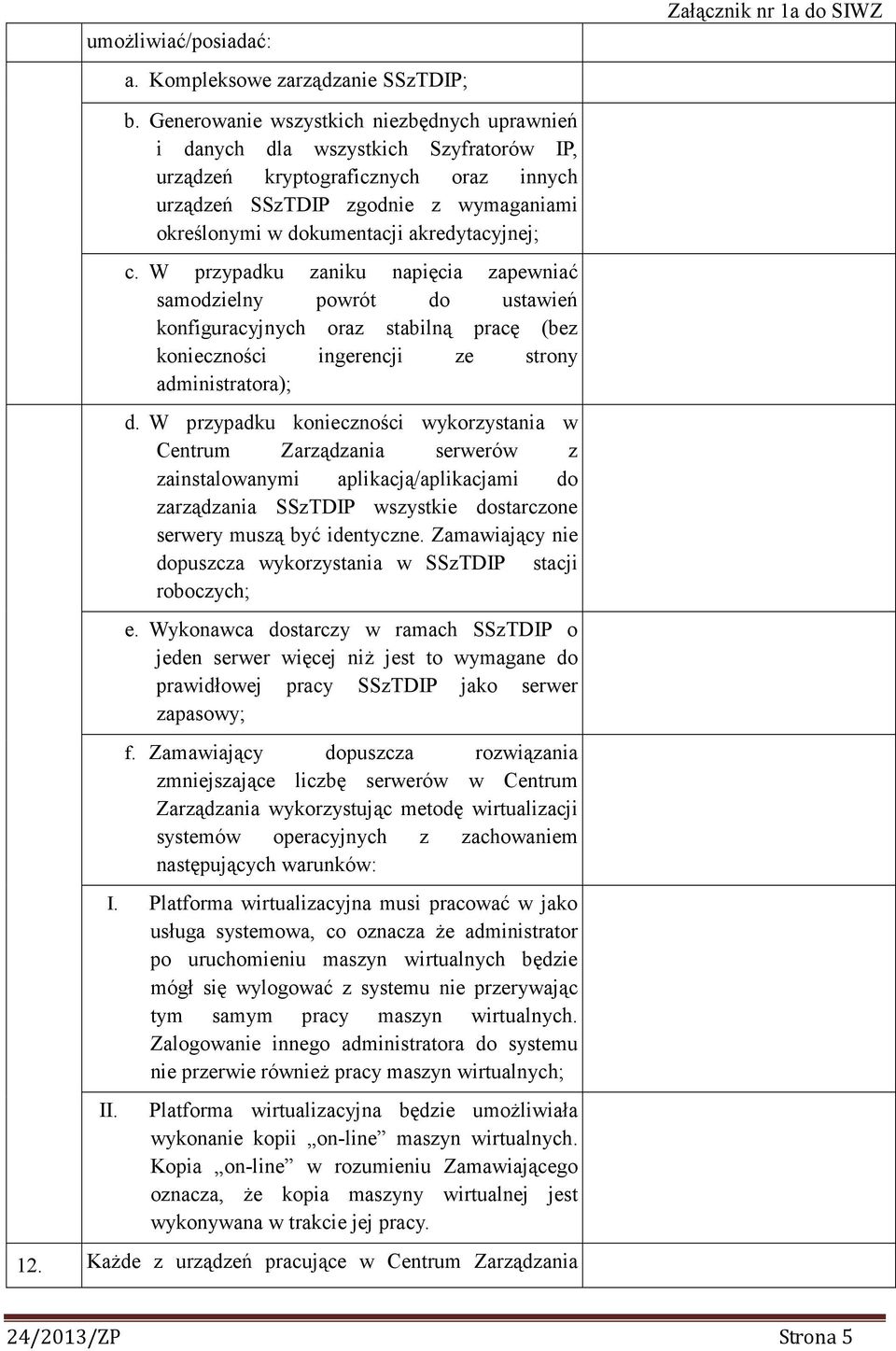 akredytacyjnej; c. W przypadku zaniku napięcia zapewniać samodzielny powrót do ustawień konfiguracyjnych oraz stabilną pracę (bez konieczności ingerencji ze strony administratora); d.