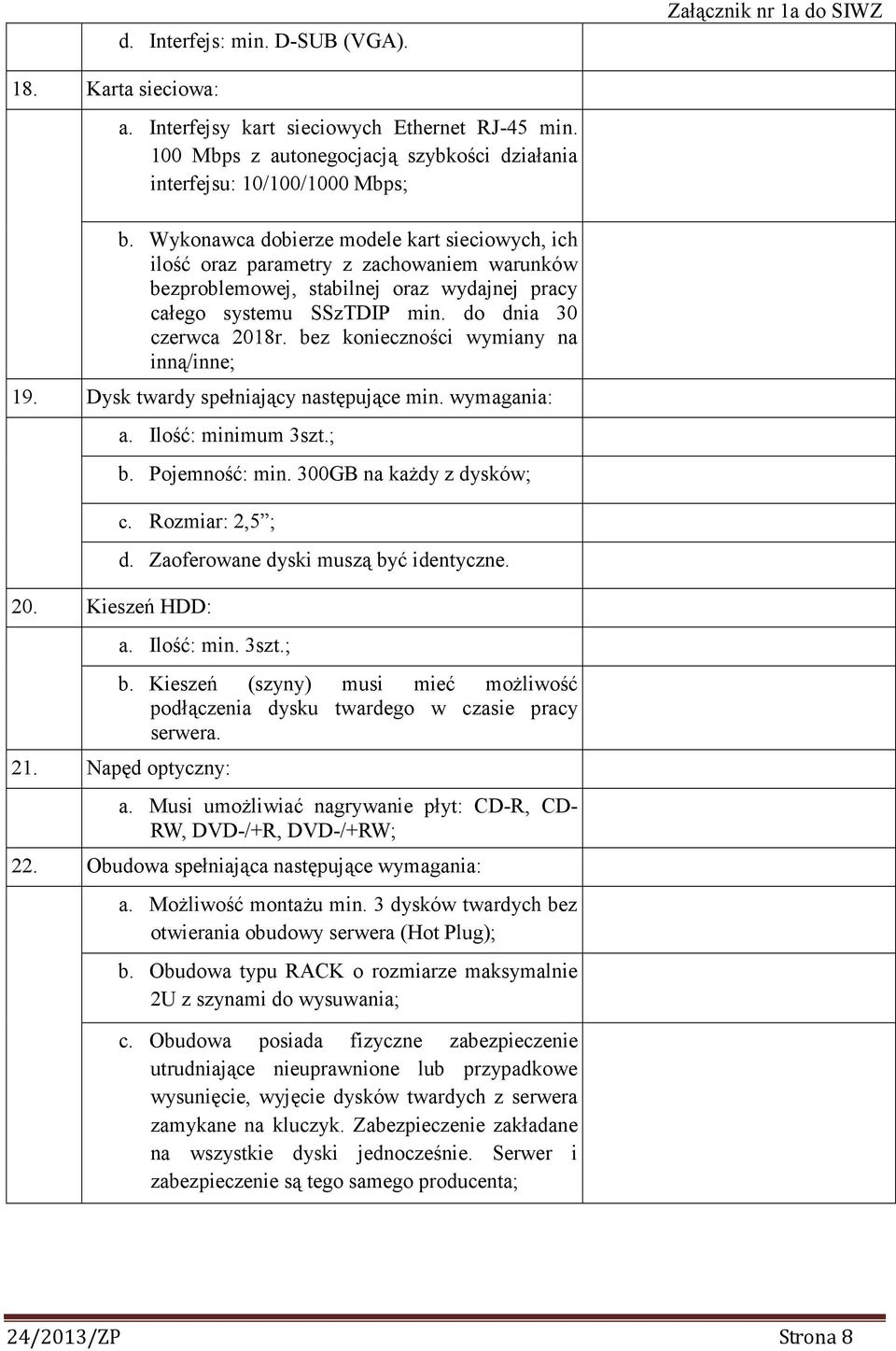 bez konieczności wymiany na inną/inne; 19. Dysk twardy spełniający następujące min. wymagania: a. Ilość: minimum 3szt.; b. Pojemność: min. 300GB na kaŝdy z dysków; c. Rozmiar: 2,5 ; 20.