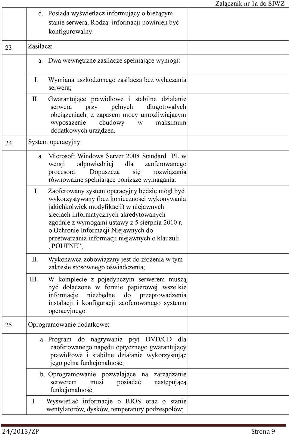 System operacyjny: Gwarantujące prawidłowe i stabilne działanie serwera przy pełnych długotrwałych obciąŝeniach, z zapasem mocy umoŝliwiającym wyposaŝenie obudowy w maksimum dodatkowych urządzeń. a.