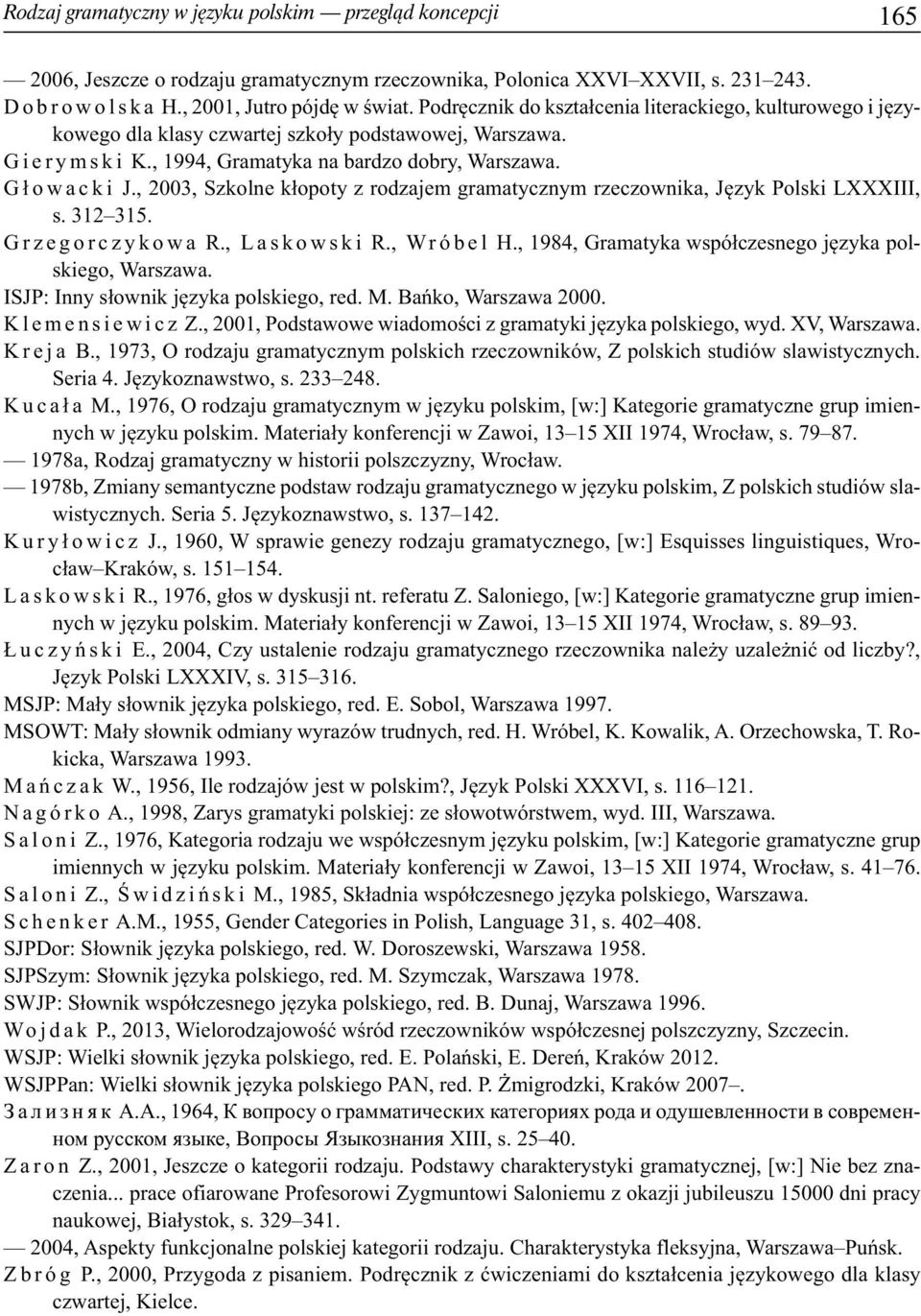 , 2003, Szkolne kłopoty z rodzajem gramatycznym rzeczownika, Język Polski LXXXIII, s. 312 315. G r z e g o r c z y k o w a R., L a s k o w s k i R., Wr ó b e l H.