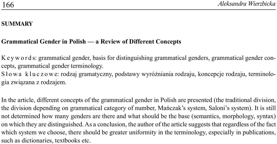In the article, different concepts of the grammatical gender in Polish are presented (the traditional division, the division depending on grammatical category of number, Mańczak s system, Saloni s