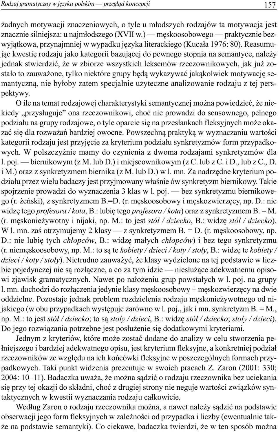 Reasu mu - jąc kwestię rodzaju jako kategorii bazującej do pewnego stopnia na semantyce, należy jednak stwierdzić, że w zbiorze wszystkich leksemów rzeczownikowych, jak już zostało to zauważone,