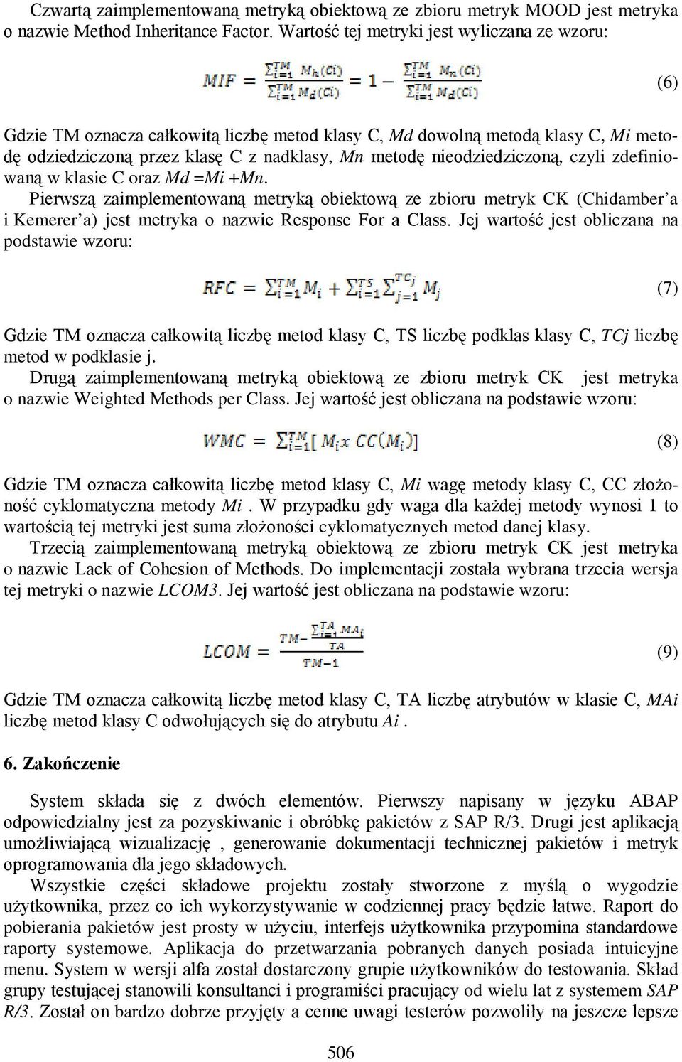 nieodziedziczoną, czyli zdefiniowaną w klasie C oraz Md =Mi +Mn. Pierwszą zaimplementowaną metryką obiektową ze zbioru metryk CK (Chidamber a i Kemerer a) jest metryka o nazwie Response For a Class.